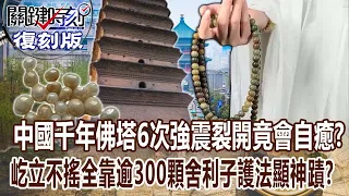 【關鍵復刻版】中國千年佛塔「6次強震裂開」竟會自癒？！建築屹立不搖「全靠逾300顆舍利子護法」顯神蹟？！ 20180216 全集 關鍵時刻｜劉寶傑