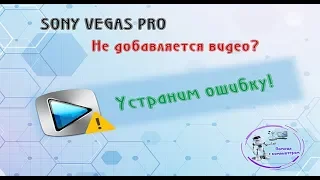 Ошибка: Ни один из файлов, отправленных в Vegas Pro, не может быть открыт