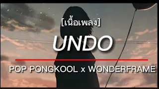 UNDO - POP PONGKOOL x WONDERFRAME [ เนื้อเพลง]