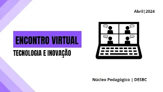 Tecnologia e Inovação - Encontro Virtual: dia 16/04 - Turma 1 e 2