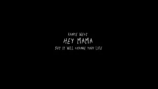 Hey Mama by Kanye West, but it will change your life