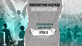 Урок 8 "Новозаветняя надежда на воскресение". Разбор субботней школы для учителя.