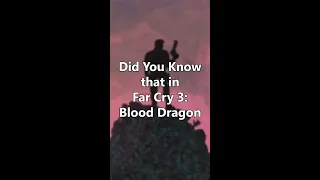 Did You Know that in Far Cry 3: Blood Dragon