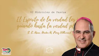 VI Miércoles de Pascua. 8 de mayo del 2024. Reflexión diaria de Mons. Héctor M. Pérez Villarreal.