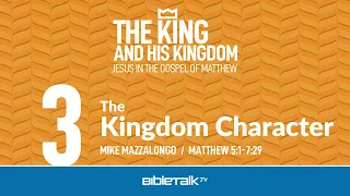 The Kingdom Character (Matthew 5-7 Bible Study) – Mike Mazzalongo | BibleTalk.tv