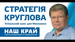 Стратегія Круглова – унікальний шанс для Миколаєва!