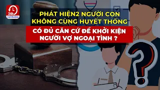 Phát hiện 2 người con không cùng huyết thống, có đủ căn cứ để khởi kiện người vợ ?