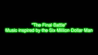 "The Final Battle" Music inspired by the Six Million Dollar Man