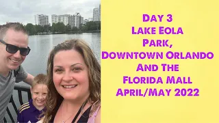 Day 3 Lake Eola, Downtown Orlando & Florida Mall April/May 2022