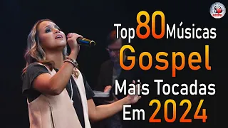 Louvores de Adoração 2024 - As Melhores Músicas Gospel Mais Tocadas - Top Gospel, Hinos Evangélicos