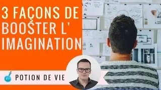 3 façons de développer votre imagination