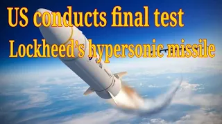 US conducts final test of Lockheed’s hypersonic missile