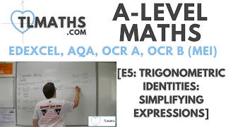 A-Level Maths: E5-03 [Trigonometric Identities: Simplifying Expressions]