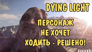 Dying Light - Персонаж не хочет ходить [РЕШЕНО]