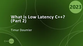 What is Low Latency C++? (Part 2) - Timur Doumler - CppNow 2023