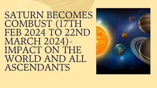 Saturn becomes combust (17th Feb 2024 to 22nd March 2024)-Impact on the world and all ascendants