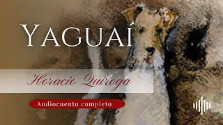 Yaguaí | Horacio Quiroga | Audiocuento completo