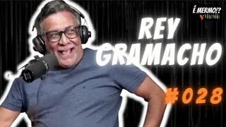 É MERMO!? PODCAST - REY GRAMACHO #028