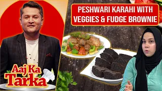 Peshwari Karahi with Veggies & Fudgy Brownies Recipe by Chef Sukaina - Aaj Ka Tarka