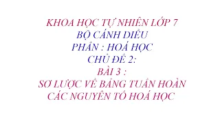 Khoa học tự nhiên 7 - Cánh Diều - Chủ đề 2 - Bài 3 - Sơ lược về bảng tuần hoàn các nguyên tố hoá học