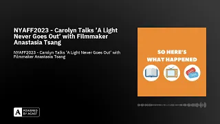 NYAFF2023 - Carolyn Talks 'A Light Never Goes Out' with Filmmaker Anastasia Tsang
