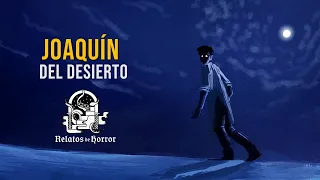 Joaquín Del Desierto Parte III (Relatos De Horror)