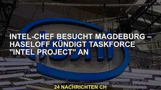 Intel-Chef besucht Magdeburg-Haseloff kündigt Taskforce "Intel Project" an