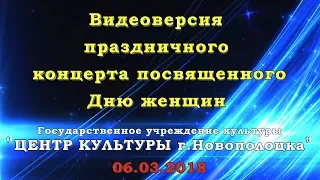 Центр культуры г.Новополоцка - Праздничный концерт 8 марта 06.03.2018