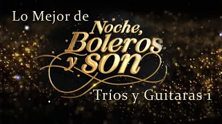 Lo Mejor De "Noche, Boleros y Son" 11 Tríos y Guitarras 1