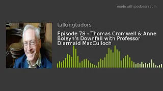 Episode 78 - Thomas Cromwell and Anne Boleyn's Downfall with Professor Diarmaid MacCulloch