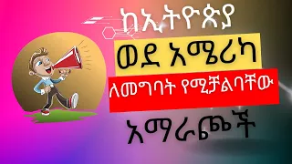 How to immigrate to USA አሜሪካ መሄድ የሚቻልባቸው መንገዶች