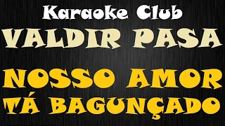 VALDIR PASA - NOSSO AMOR TA BAGUNÇADO ( KARAOKE )