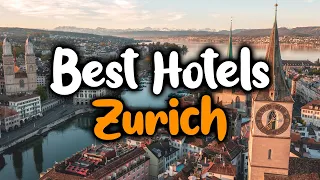 Best Hotels In Zurich - For Families, Couples, Work Trips, Luxury & Budget