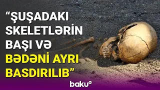 Şuşada aşkarlanan insan sümükləri ilə bağlı ekspertiza aparılacaq