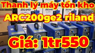 Thanh lý máy hàn que tồn kho giá rẻ như cho ARC200 GE2 RILAND chính hãng