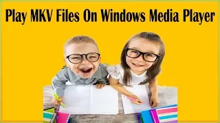 How To Play MKV Files On Windows Media Player In Windows 10, Windows 7, 8, Windows Vista