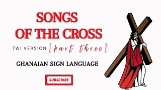 PART THREE - Songs Of The Cross | Twi Worship Songs with LYRICS In Ghanaian Sign Language