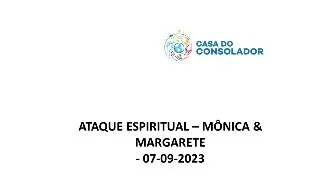 ATAQUE ESPIRITUAL – MÔNICA & MARGARETE- 07-09-2023