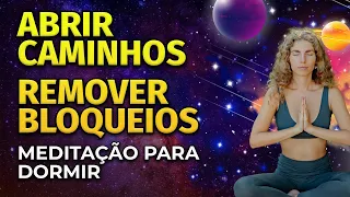 MEDITAÇÃO PARA DORMIR | ABRIR CAMINHOS E REMOVER BLOQUEIOS