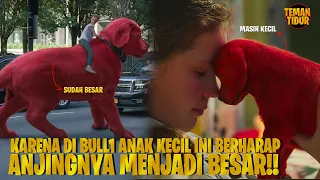 BERDOA ANJINGNYA MENJADI BESAR AGAR DIA TIDAK DI BULL1 LAGI - Alur Cerita "CLIFFORD THE BIG RED DOG"