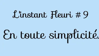 L'INSTANT FLEURI #9 - En toute simplicité #lesfleursobscures #improvisation #talkative