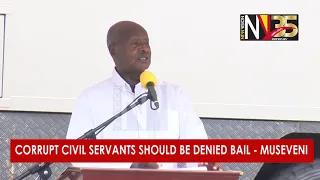 Corrupt civil servants should be denied bail Museveni