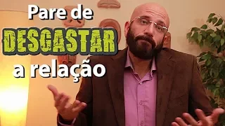 Pare de desgastar seu relacionamento! | Marcos Lacerda