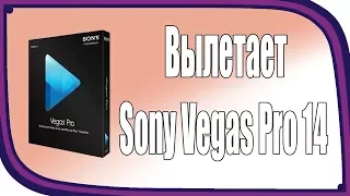 Вылетает Sony Vegas Pro 14 при добавлении видео / Решение проблемы!