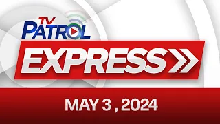 TV Patrol Express: May 3, 2024