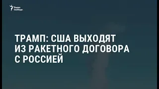 Трамп: США выходят из ракетного договора с Россией / Новости