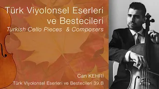 Can KEHRİ Türk Viyolonsel Eserleri ve Bestecileri 39.B/Turkish Cello Pieces & Composers Ep.39