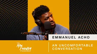Emmanuel Acho: An Uncomfortable Conversation | The Man Enough Podcast