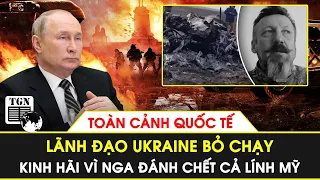 Toàn cảnh Quốc tế | Lãnh đạo Ukraine bỏ chạy tán loạn, kinh hãi vì Nga đánh chết cả lính Mỹ