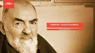 Padre Pio: "tu accetta e basta"